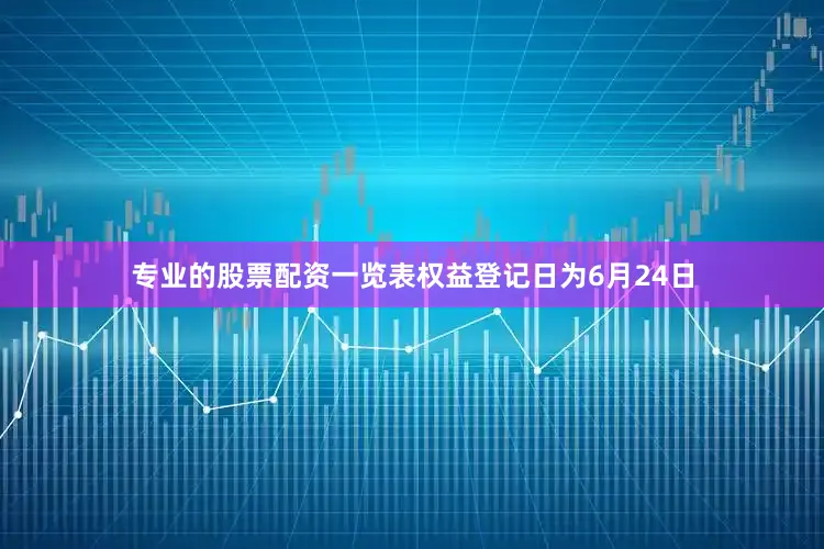 专业的股票配资一览表权益登记日为6月24日