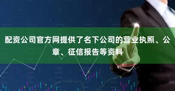 配资公司官方网提供了名下公司的营业执照、公章、征信报告等资料