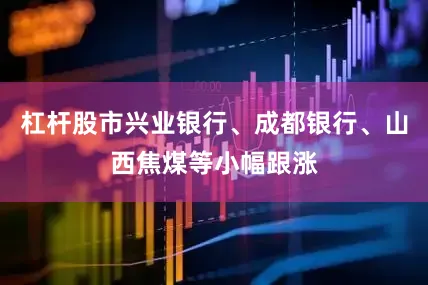 杠杆股市兴业银行、成都银行、山西焦煤等小幅跟涨