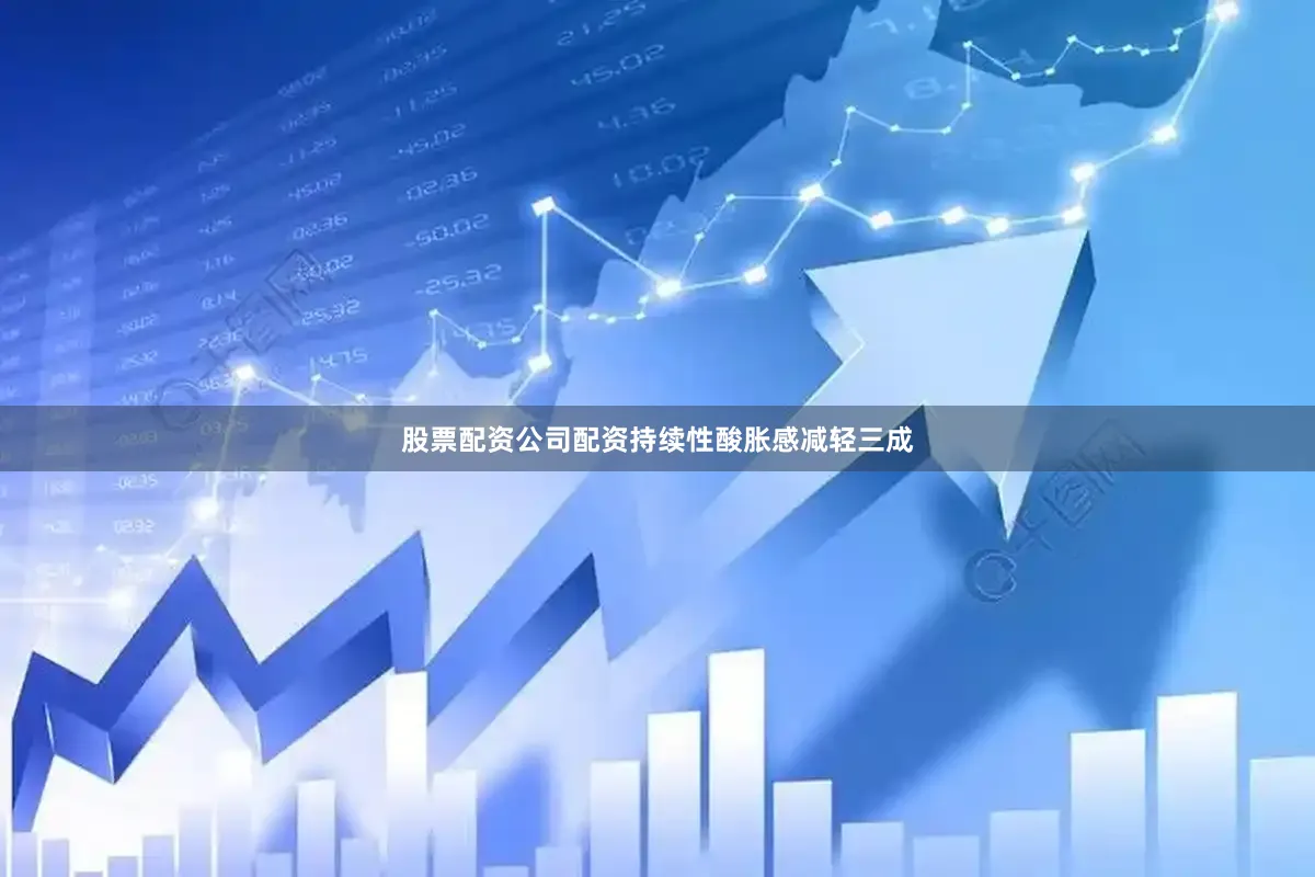 股票配资公司配资持续性酸胀感减轻三成