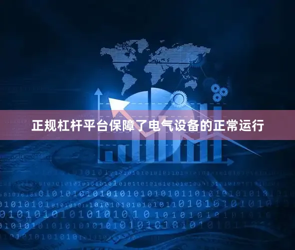 正规杠杆平台保障了电气设备的正常运行