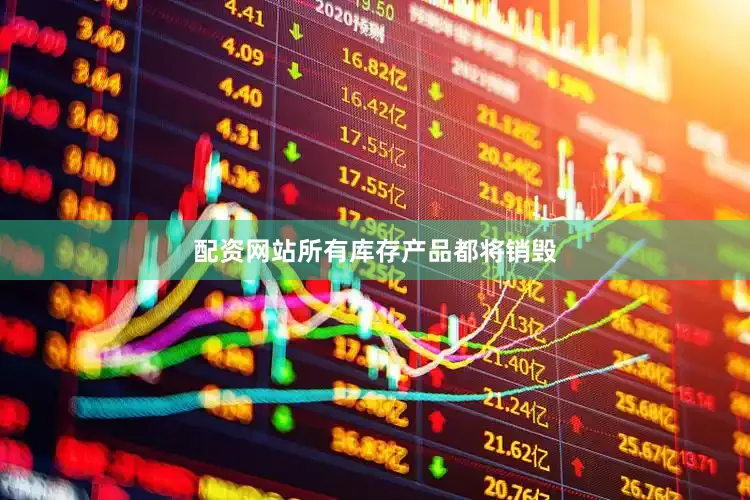 配资网站所有库存产品都将销毁