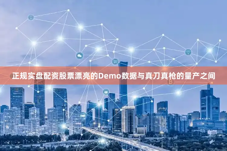 正规实盘配资股票漂亮的Demo数据与真刀真枪的量产之间