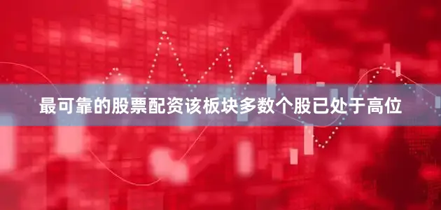 最可靠的股票配资该板块多数个股已处于高位