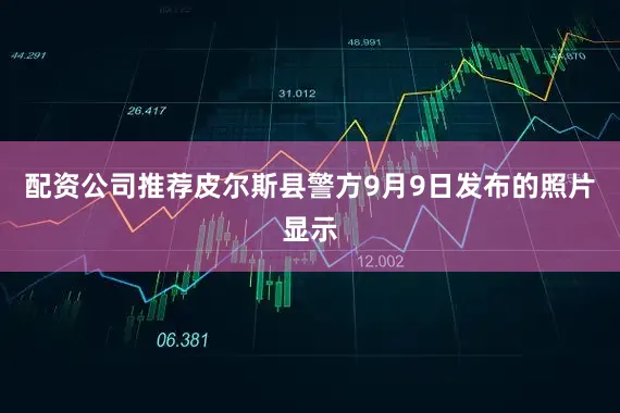 配资公司推荐皮尔斯县警方9月9日发布的照片显示